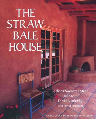 The straw bale house / Athena Swentzell Steen, Bill Steen, David Bainbridge with David Eisenberg.