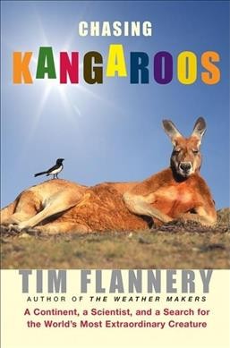 Chasing kangaroos : a continent, a scientist, and a search for the world's most extraordinary creature / Tim Flannery.