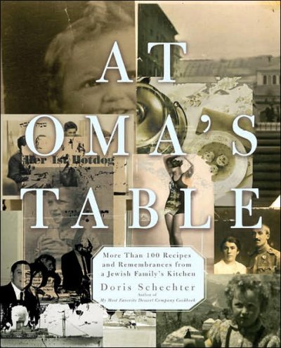 At Oma's table : more than 100 recipes and remembrances from a Jewish family's kitchen / Doris Schechter.