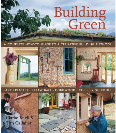Building green : a complete how-to guide to alternative building methods : earth plaster, straw bale, cordwood, cob, living roofs / Clarke Snell & Tim Callahan.