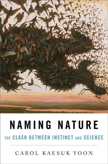Naming nature : the clash between instinct and science / Carol Kaesuk Yoon.