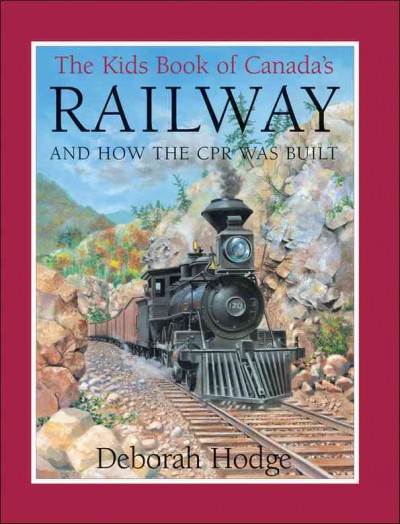 The kids book of Canada's railway : and how the CPR was built / written by Deborah Hodge ; illustrated by John Mantha.