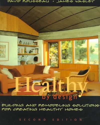 Healthy by design : building and remodelling solutions for creating healthy homes / David Rousseau [&] James Wasley.