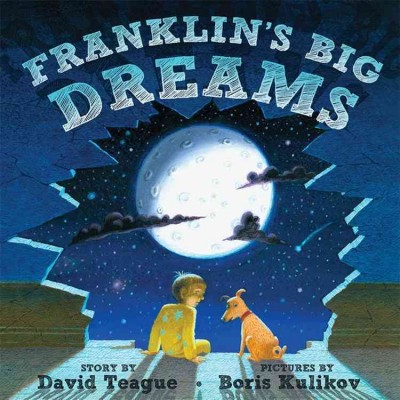 Franklin's big dreams / story by David Teague ; pictures by Boris Kulikov.