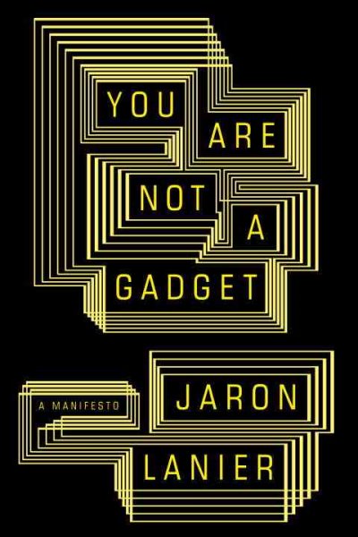You are not a gadget / by Jaron Lanier.