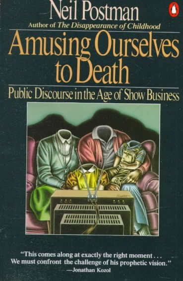 Amusing ourselves to death : public discourse in the age of show business / Neil Postman.