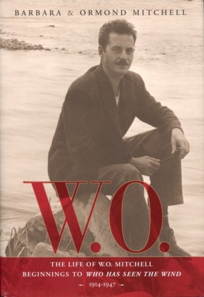 W.O. : the life of W.O. Mitchell : beginnings to Who has seen the wind 1914-1947 / Barbara & Ormond Mitchell.
