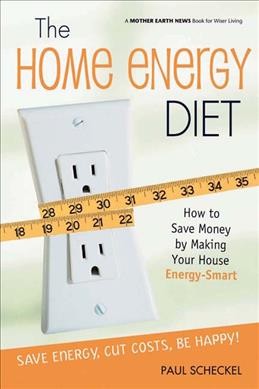 The home energy diet : how to save money by making your house energy-smart / Paul Scheckel.