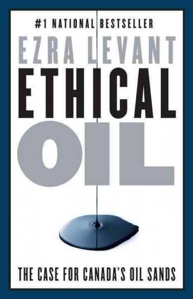 Ethical oil : the case for Canada's oil sands / Ezra Levant.