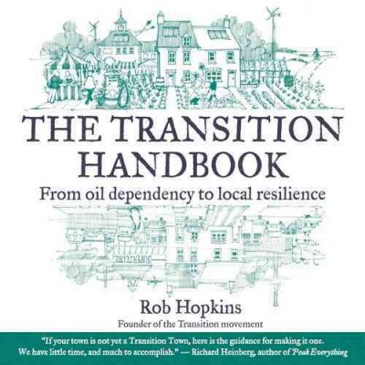 The transition handbook : from oil dependency to local resilience / Rob Hopkins.