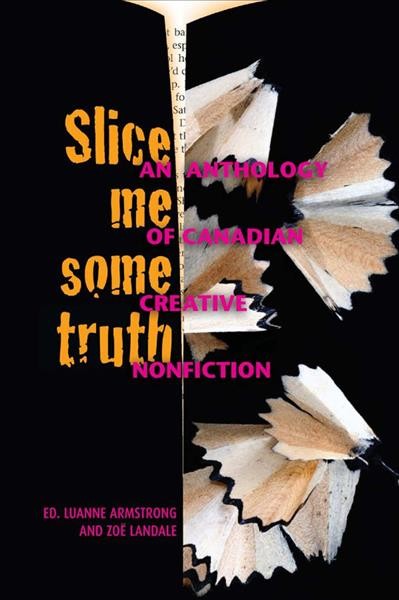 Slice me some truth : an anthology of Canadian creative non-fiction edited by Luanne Armstrong and Zoe Landale.