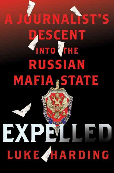 Expelled : a journalist's descent into the Russian mafia state / Luke Harding.