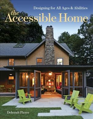 The accessible home : designing for all ages and abilities / Deborah Pierce.