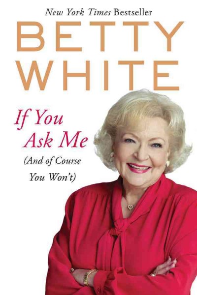 If you ask me [electronic resource] : (and of course you won't) / Betty White.