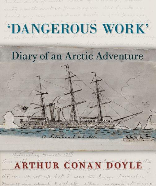 Dangerous work : the diary of an Arctic adventure / by Arthur Conan Doyle ; edited by Jon Lellenberg and Daniel Stashower.