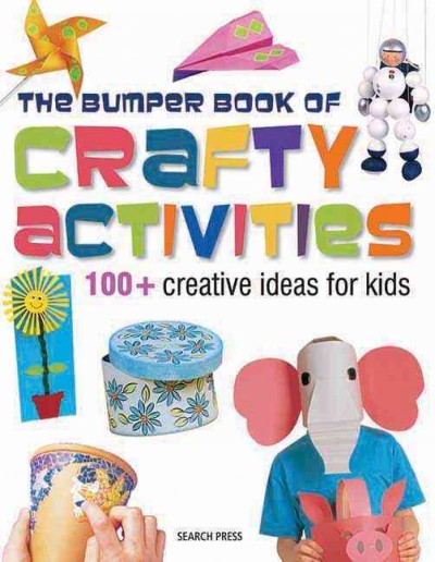 Bumper book of crafty activities : 100+ creative ideas for kids.