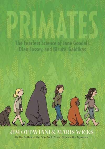 Primates : the fearless science of Jane Goodall, Dian Fossey, and Birut Ǧaldikas / Jim Ottaviani and Maris Wicks.