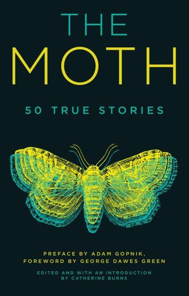 The moth / edited and with an introduction by Catherine Burns; preface by Adam Gopnik; foreword by George Dawes Green.