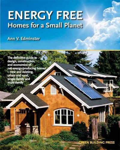 Energy free : homes for a small planet : a comprehensive guide to the design, construction, and economics of net-zero energy homes / by Ann V. Edminster.