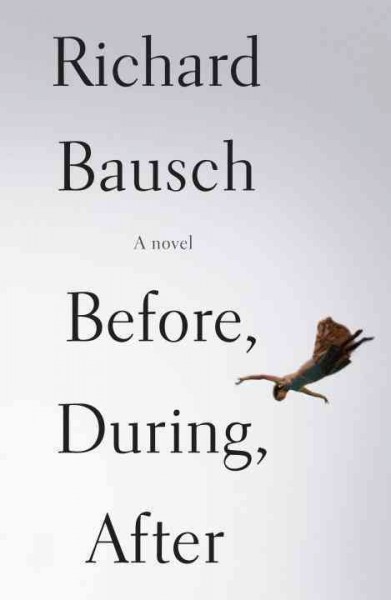 Before, during, after : a novel / Richard Bausch.