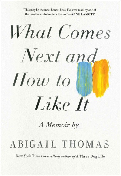 What comes next and how to like it : a memoir / Abigail Thomas.