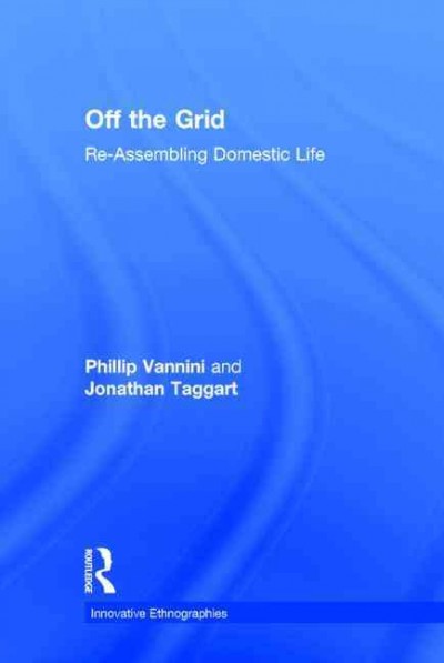 Off the grid : re-assembling domestic life / Phillip Vannini and Jonathan Taggart.
