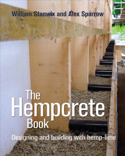 The hempcrete book : designing and building with hemp-lime / William Stanwix and Alex Sparrow.