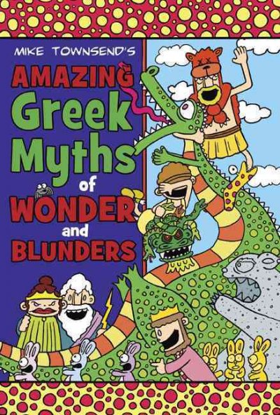 Michael Towsend's amazing Greek myths of wonder and blunders : welcome to the wonderful world of Greek mythology.