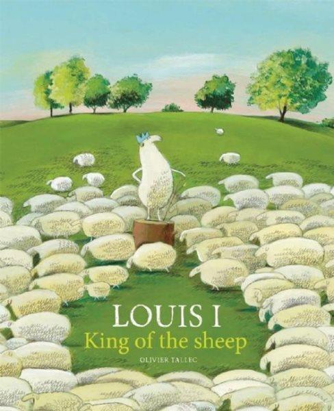 Louis I, king of the sheep / Olivier Tallec ; [translated from the French by Claudia Zoe Bedrick].