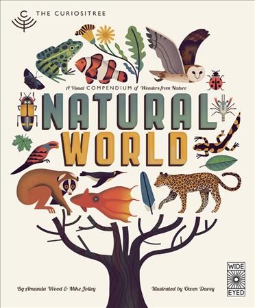 Natural world : a visual compendium of wonders from nature / by Amanda Wood & Mike Jolley ; illustrated by Owen Davey.