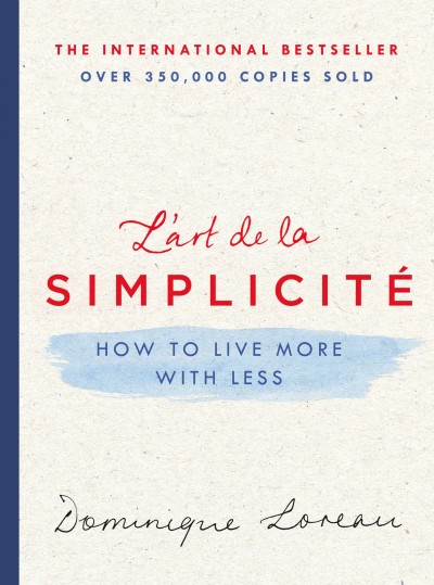 L'art de la simplicite : how to live more with less / Dominique Loreau.