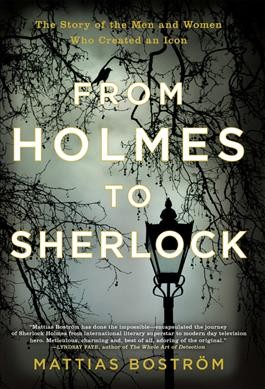 From Holmes to Sherlock : the story of the men and women who created an icon / Mattias Boström ; translated from the Swedish by Michael Gallagher.