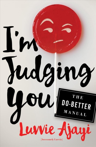I'm judging you : the do-better manual / Luvvie Ajayi.