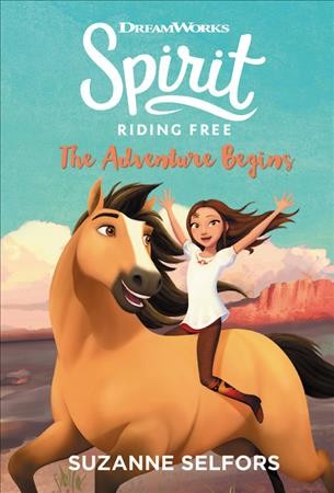 Spirit : riding free : the adventure begins / Suzanne Selfors.