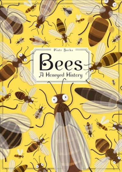 Bees : a honeyed history / [illustrations by] Piotr Socha ; text by Wojciech Grajkowski ; translation by Agnes Monod-Gayraud.