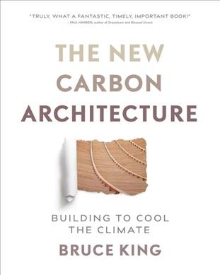 The new carbon architecture : building to cool the climate / Bruce King and friends.