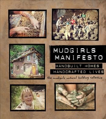 Mudgirls manifesto : handbuilt homes, handcrafted lives / the Mudgirls Natural Building Collective.