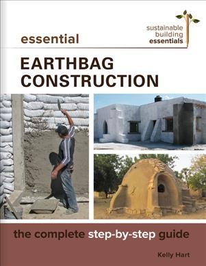 Essential earthbag construction : the complete step by step guide / Kelly Hart.