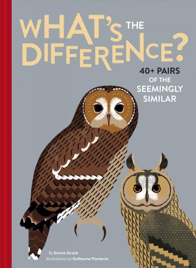 What's the difference? : 40+ pairs of the seemingly similar / by Emma Strack ; illustrated by Guillaume Plantevin.