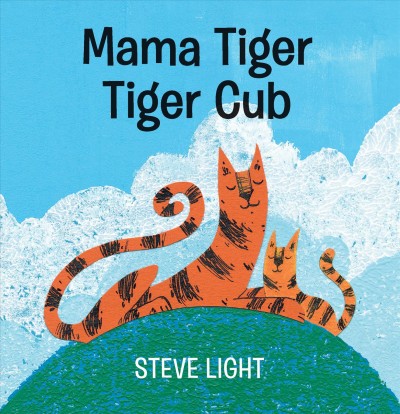 Mama tiger, tiger cub / Steve Light.