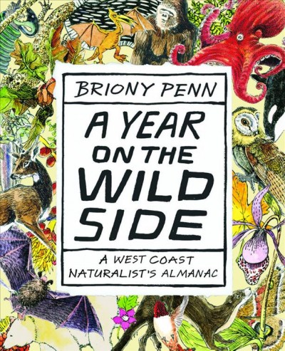 A year on the wild side : a West coast naturalist's almanac / Briony Penn.