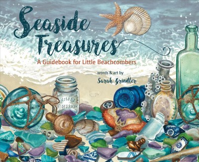 Seaside treasures : a guidebook for little beachcombers / words & art by Sarah Grindler.