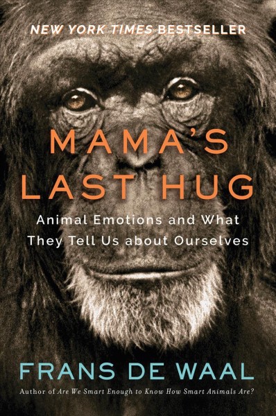Mama's last hug : animal emotions and what they tell us about ourselves / Frans de Waal ; with photographs and drawings by the author.