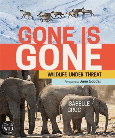Gone is gone : wildlife under threat / text and photographs by Isabelle Groc.