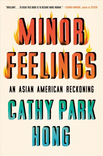 Minor feelings : an Asian American reckoning / Cathy Park Hong.
