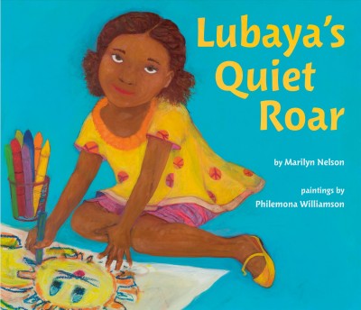 Lubaya's quiet roar / by Marilyn Nelson ; paintings by Philomena Williamson.