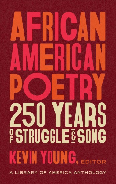 African American poetry : 250 years of struggle & song / Kevin Young, editor.