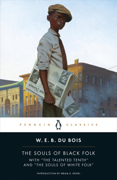 The souls of Black folk ; with, "The talented tenth" ;  and, "The souls of white folk" / W.E.B. Du Bois ; introduction by Ibram X. Kendi ; notes by Monica M. Elbert.