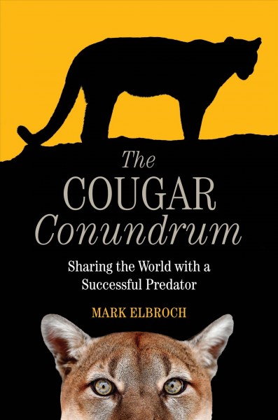 The cougar conundrum : sharing the world with a successful predator / Mark Elbroch.