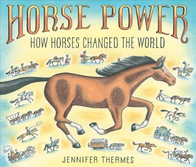 Horse power : how horses changed the world / Jennifer Thermes.